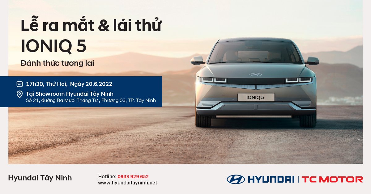 SỰ KIỆN RA MẮT & LÁI THỬ XE ĐIỆN HYUNDAI IONIQ 5 Ngày 20.06.2022 ( Thứ hai) duy nhất tại HYUNDAI TÂY NINH