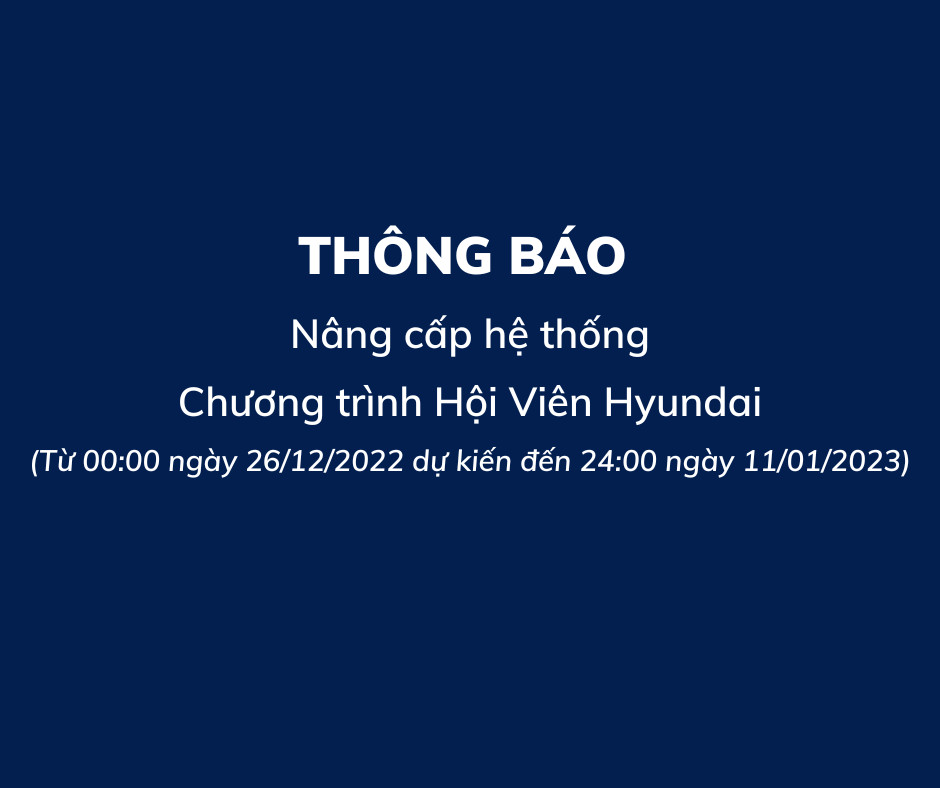 THÔNG BÁO V/V: NÂNG CẤP HỆ THỐNG CHƯƠNG TRÌNH HỘI VIÊN HYUNDAI
